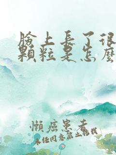 脸上长了很多小颗粒是怎么回事