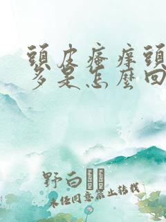 头皮瘙痒头皮屑多是怎么回事