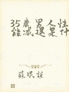 35岁男人性功能减退是什么原因