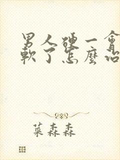 男人硬一会儿就软了怎么治疗