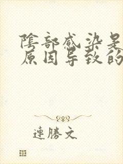 阴部感染是什么原因导致的