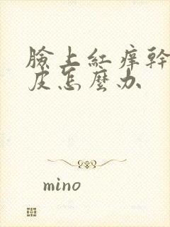 脸上红痒干燥脱皮怎么办