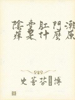 阴囊肛门潮湿瘙痒是什么原因