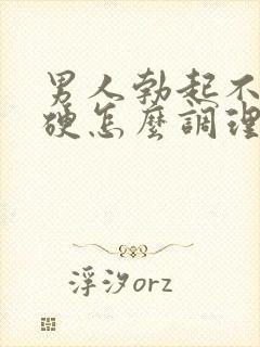 男人勃起不坚不硬怎么调理