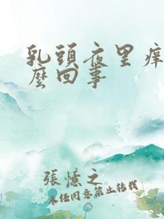 乳头夜里痒是怎么回事