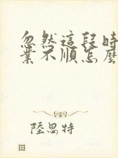 忽然这段时间事业不顺怎么办