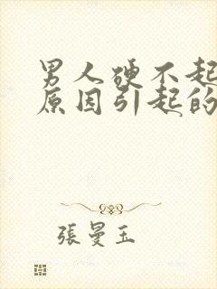 男人硬不起什么原因引起的怎么治