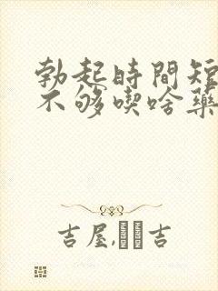 勃起时间短硬度不够吃啥药