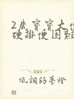 2岁宝宝大便干硬排便困难怎么改善