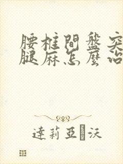 腰椎间盘突压迫腿麻怎么治疗