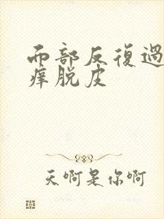 面部反复过敏红痒脱皮