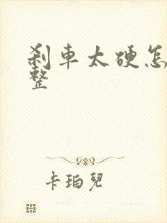 刹车太硬怎么调整