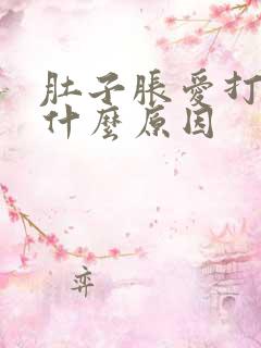 肚子胀爱打嗝是什么原因