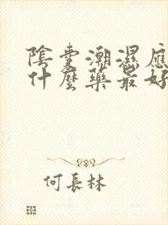 阴囊潮湿应该吃什么药最好