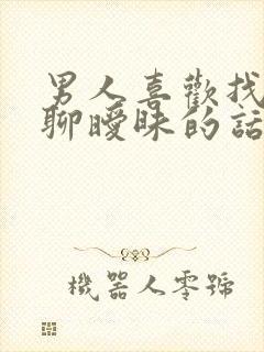 男人喜欢找女人聊暧昧的话怎么回事