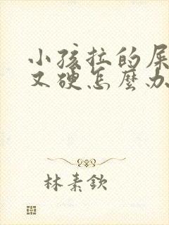 小孩拉的屎又粗又硬怎么办