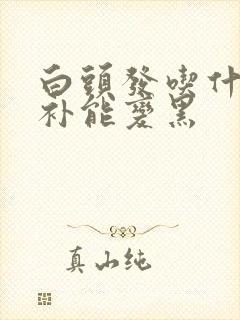 白头发吃什么食补能变黑