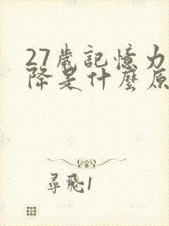 27岁记忆力下降是什么原因引起的