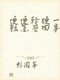 便便干硬一粒一粒怎么回事