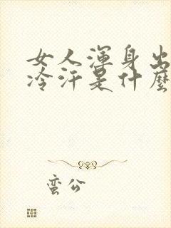 女人浑身出虚汗冷汗是什么原因