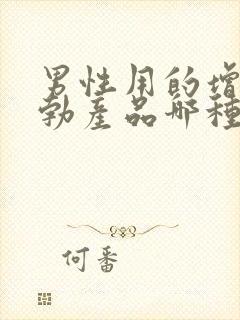 男性用的增大助勃产品哪种好