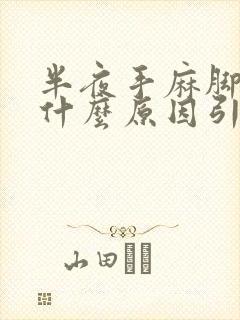 半夜手麻脚麻是什么原因引起的,怎么解决