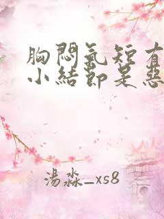 胸闷气短有肺上小结节是恶化了吗