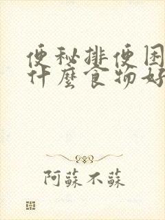 便秘排便困难吃什么食物好