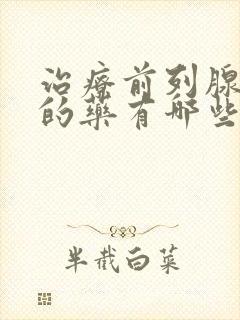 治疗前列腺增生的药有哪些效果好