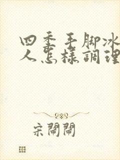 四季手脚冰凉男人怎样调理