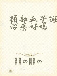 颈部血管斑块能治疗好吗