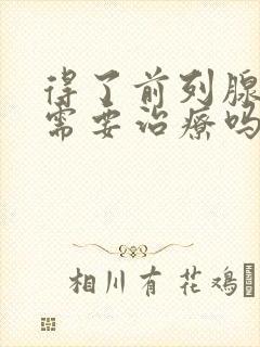 得了前列腺肿大需要治疗吗