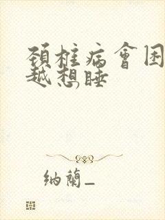 颈椎病会困越睡越想睡