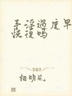 手淫过度早射能恢复吗