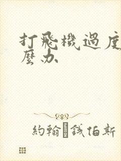 打飞机过度了怎么办