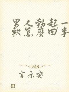 男人勃起一会就软怎么回事