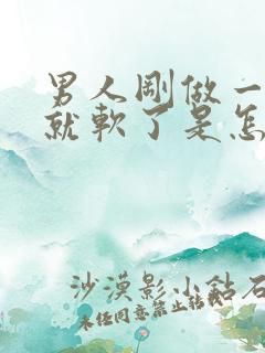 男人刚做一会爱就软了是怎么回事啊