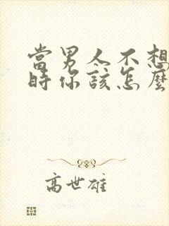 当男人不想理你时你该怎么办