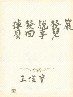 掉发脱发严重怎么回事儿