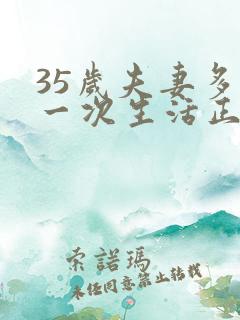 35岁夫妻多久一次生活正常呢