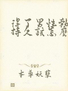 得了男性勃起不持久该怎么办