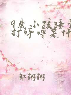 9岁小孩睡觉会打呼噜是什么原因引起的