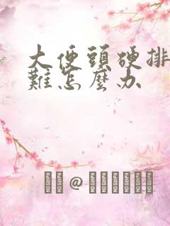 大便头硬排便困难怎么办