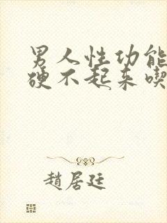 男人性功能不行硬不起来吃啥药好