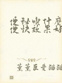 便秘吃什么药排便快效果好