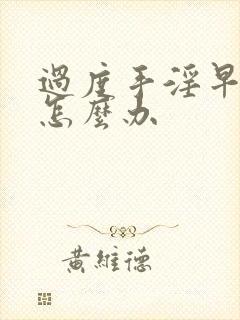 过度手淫早射了怎么办