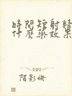 时间短射精快吃什么药效果最好呢