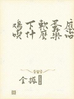 鸡下软蛋应该是吃什么药治疗