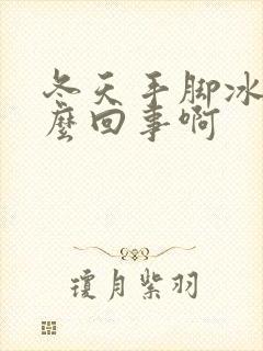 冬天手脚冰凉怎么回事啊