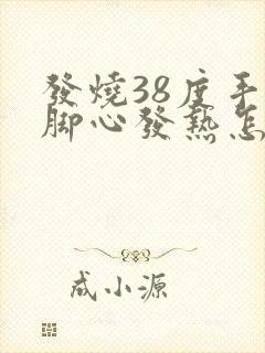 发烧38度手心脚心发热怎么办